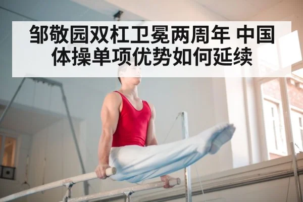 邹敬园双杠卫冕两周年 中国体操单项优势如何延续
